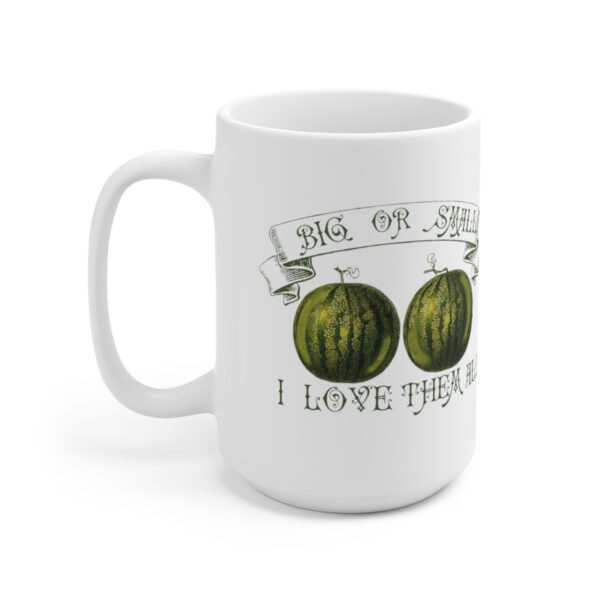 Love Those Melons! Big Or Small, I Love Them All- White Ceramic Mug 15oz