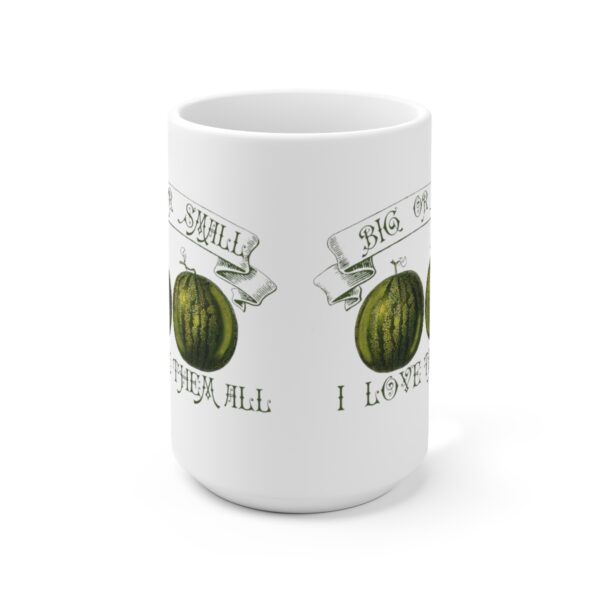 Love Those Melons! Big Or Small, I Love Them All- White Ceramic Mug 15oz - Image 2