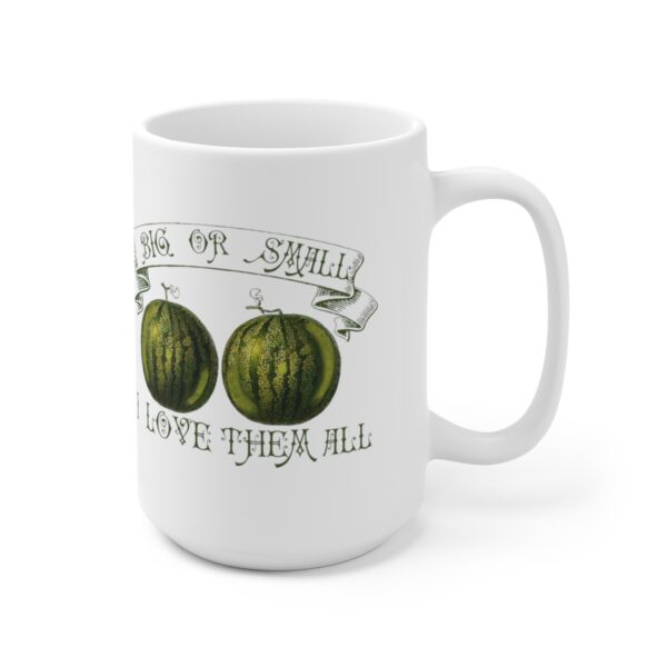 Love Those Melons! Big Or Small, I Love Them All- White Ceramic Mug 15oz - Image 3