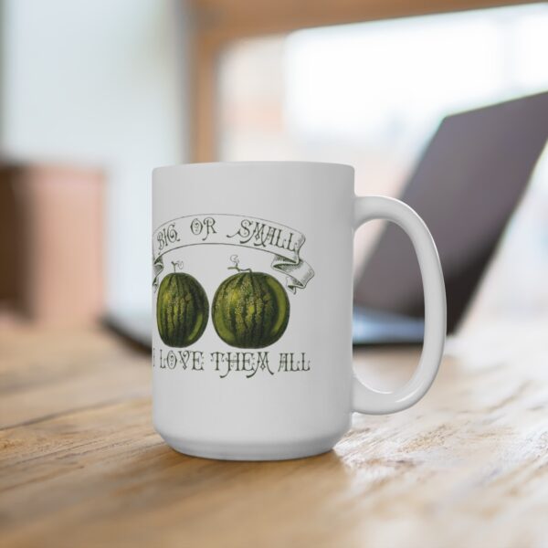 Love Those Melons! Big Or Small, I Love Them All- White Ceramic Mug 15oz - Image 4